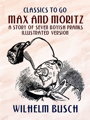cover image of Max and Moritz a Story of Seven Boyish Pranks  Illustrated Version